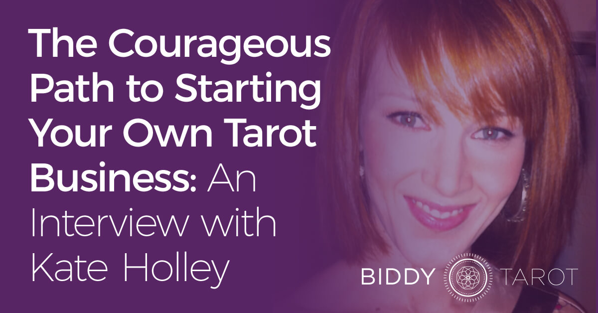 The Courageous Path to Starting Your Own Tarot Business: An Interview with Kate Holley