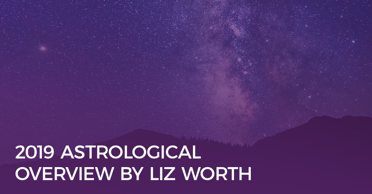 2019 Astrological overview by liz worth 2019 Astrological Overview