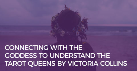 Connecting with the Goddess to Understand the Tarot Queens