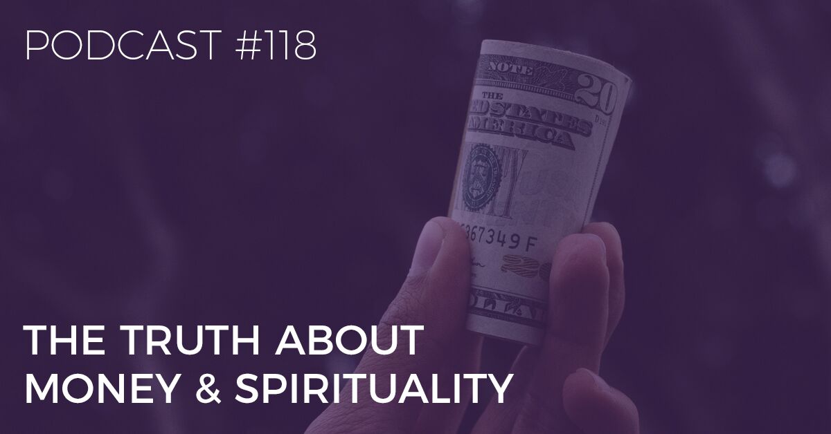 BTP118: The Truth About Money & Spirituality the truth about money and spirituality