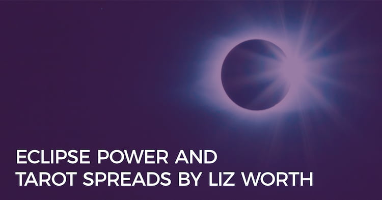Eclipse Power and Tarot Spreads by Liz Worth Eclipse Power and Tarot Spreads by Liz Worth